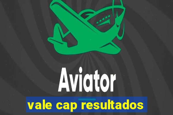 vale cap resultados